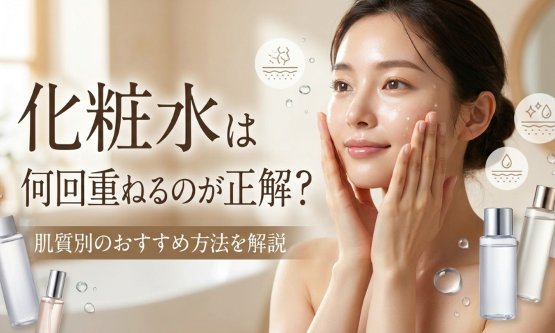 化粧水は何回重ねるのが正解？肌質別のおすすめ方法を解説