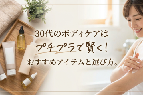 30代のボディケアはプチプラで賢く！おすすめアイテムと選び方。