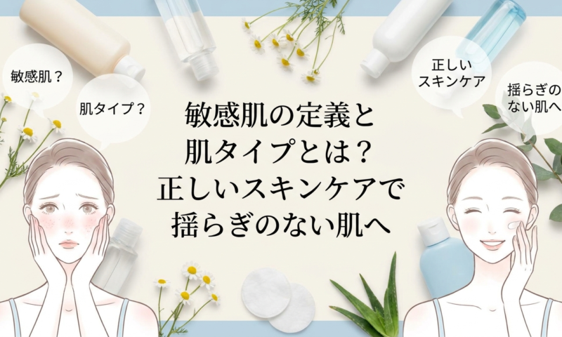 敏感肌の定義と肌タイプとは？正しいスキンケアで揺らぎのない肌へ